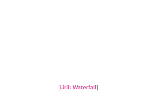 [Liril: Waterfall]

 