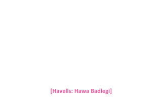 [Havells: Hawa Badlegi]

 