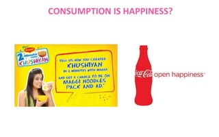 CONSUMPTION IS HAPPINESS?

 