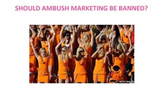 SHOULD AMBUSH MARKETING BE BANNED?

 