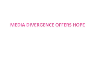MEDIA DIVERGENCE OFFERS HOPE

 