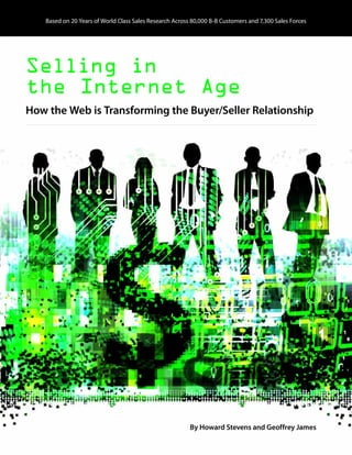 Based on 20 Years of World Class Sales Research Across 80,000 B-B Customers and 7,300 Sales Forces
By Howard Stevens and Geoffrey James
Selling in
the Internet Age
How the Web is Transforming the Buyer/Seller Relationship
 