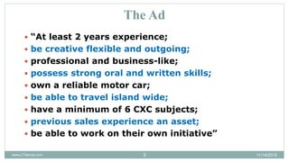 The Ad
 “At least 2 years experience;
 be creative flexible and outgoing;
 professional and business-like;
 possess st...