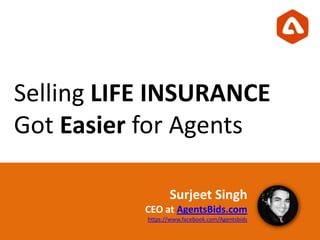 Selling LIFE INSURANCE
Got Easier for Agents
Surjeet Singh
CEO at AgentsBids.com
https://www.facebook.com/Agentsbids
 