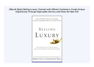 [EbooK Epub] Selling Luxury: Connect with Affluent Customers, Create Unique
Experiences Through Impeccable Service, and Close the Sale Full
 