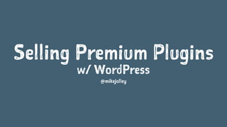 Selling Premium Plugins
w/ WordPress
@mikejolley
 