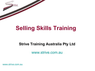 Selling Skills Training   Strive Training Australia Pty Ltd www.strive.com.au 