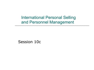 International Personal Selling  and Personnel Management Session 10c 