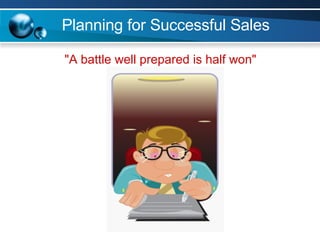 Planning for Successful Sales "A battle well prepared is half won" 