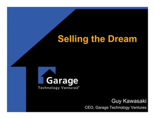 Selling the Dream




                  Guy Kawasaki
     CEO, Garage Technology Ventures