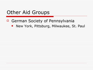 Other Aid Groups German Society of Pennsylvania New York, Pittsburg, Milwaukee, St. Paul  