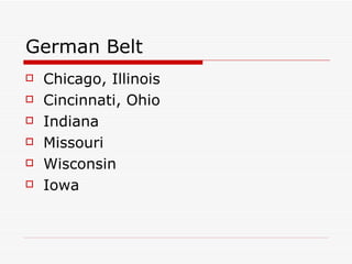 German Belt Chicago, Illinois Cincinnati, Ohio Indiana Missouri Wisconsin Iowa 