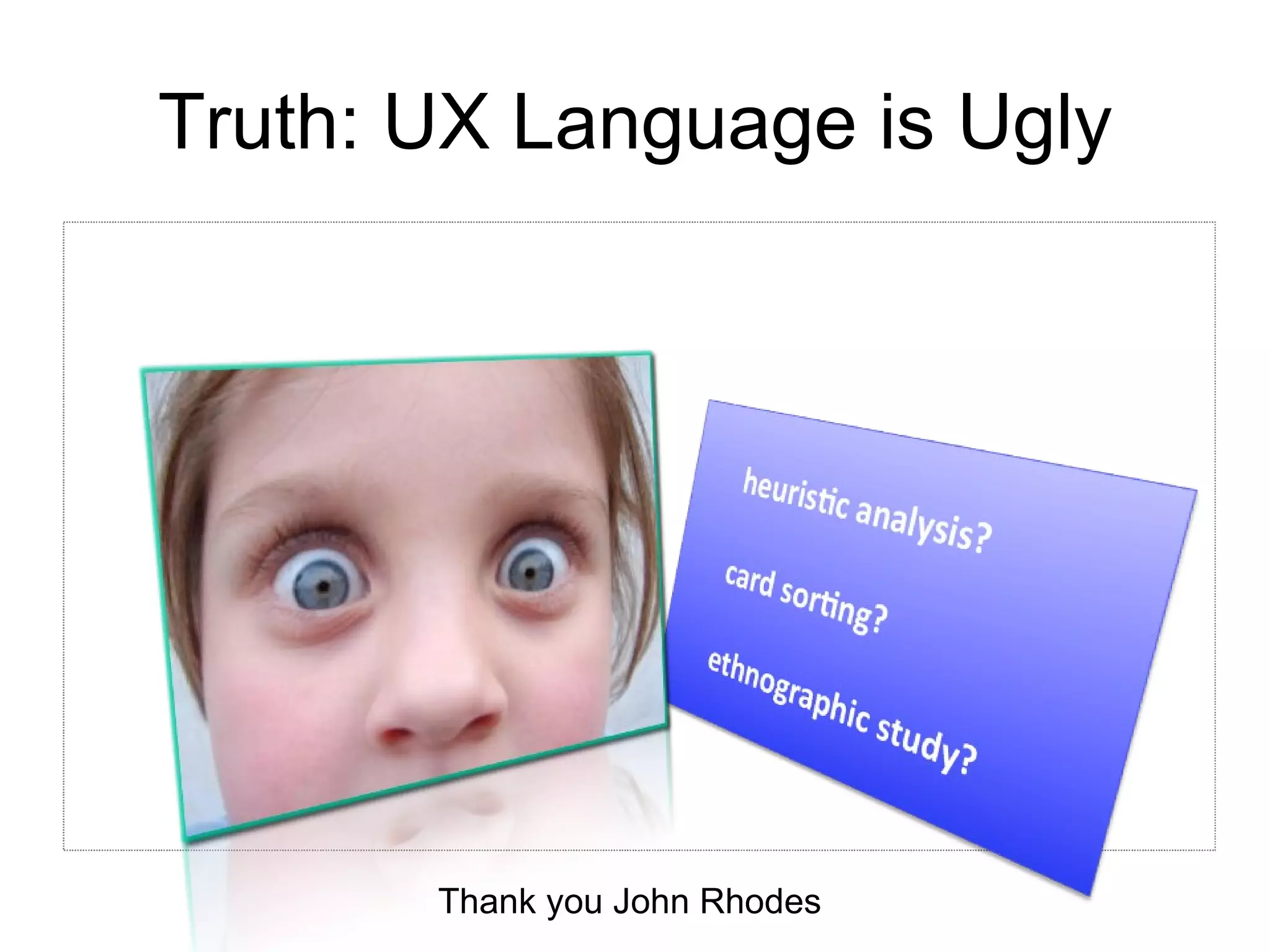 Truth: UX Language is Ugly Thank you John Rhodes 