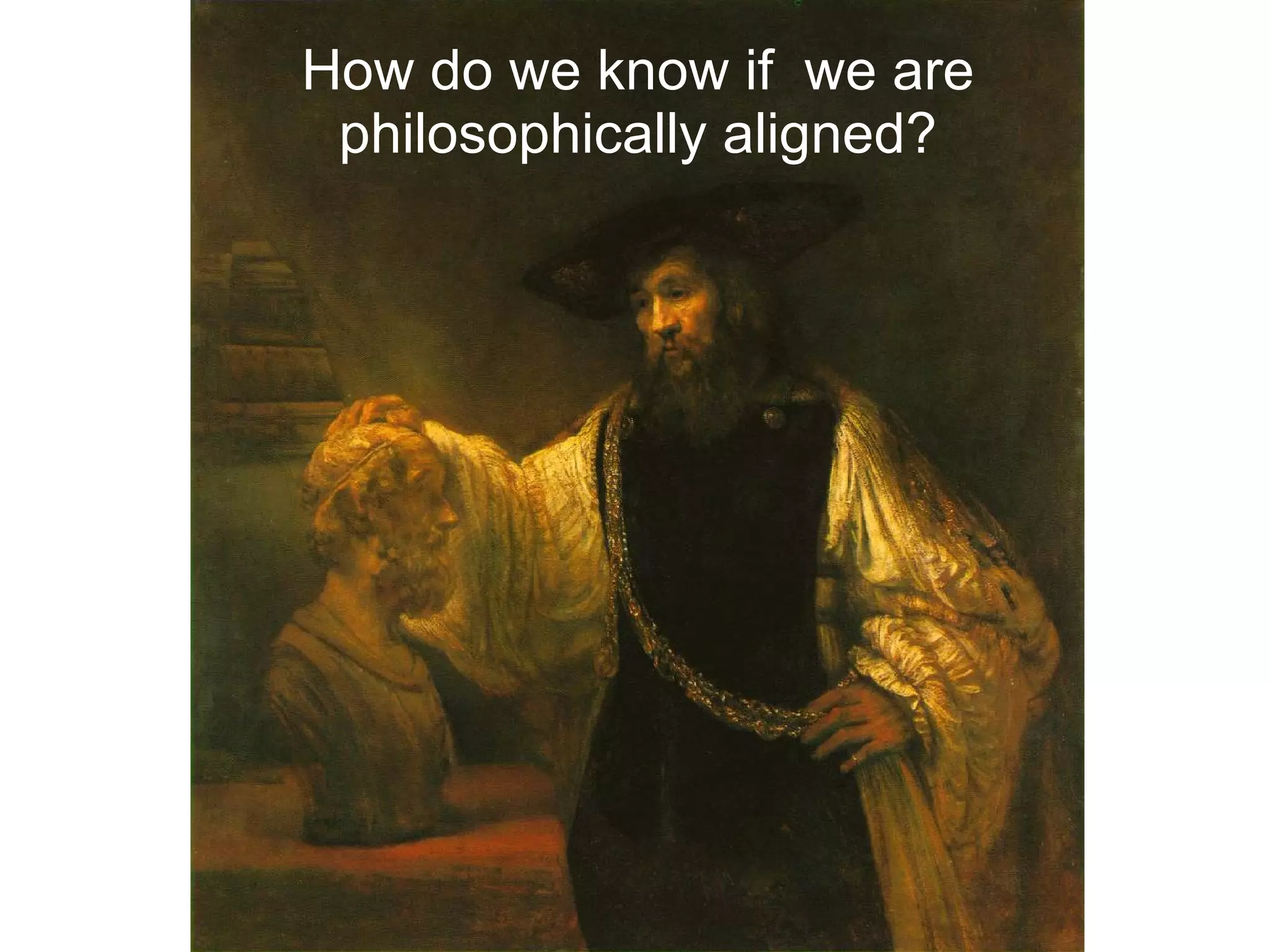 How do we know if we are philosophically aligned?