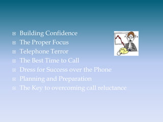 Building Confidence<br />The Proper Focus<br />Telephone Terror<br />The Best Time to Call<br />Dress for Success over the...