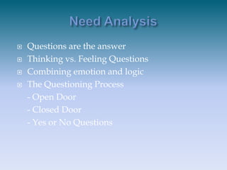 Need Analysis<br />Questions are the answer<br />Thinking vs. Feeling Questions<br />Combining emotion and logic<br />The ...