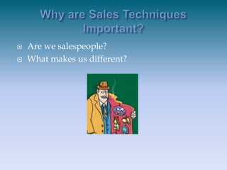 Why are Sales Techniques Important?<br />Are we salespeople?<br />What makes us different?<br />