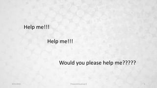 Help me!!!
Help me!!!
Would you please help me?????
4/21/2016 Prepared by group 3 1
 