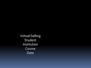 Virtual Selling
Student
Institution
Course
Date
 
