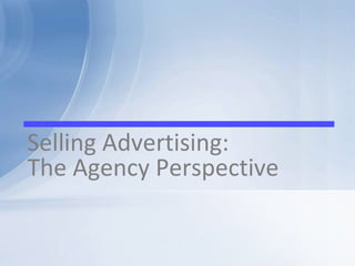 Selling Advertising:  The Agency Perspective 