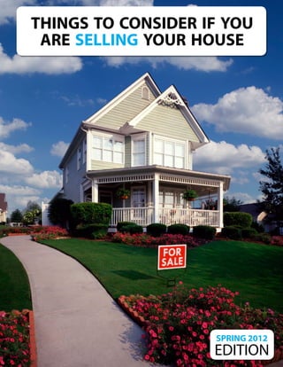 things to consider if you
 are selling your house




                    SPRING 2012
                    EDITION
 