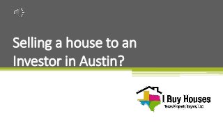 Selling a house to an
Investor in Austin?
 