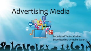 Advertising Media
Submitted To- Ms.Garima
Submitted By- Anubha Saxena
 