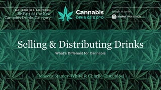 Selling & Distributing Drinks
What’s Different for Cannabis
Rebecca Stamey-White & Charlie Cangialosi
 