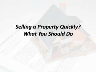 Selling a Property Quickly?
What You Should Do
 