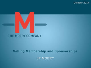Selling Membership and Sponsorships
JP MOERY
October 2014
 