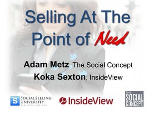 Selling At The
 Point of
Adam Metz, The Social Concept
  Koka Sexton, InsideView
 