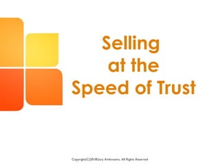 Selling
at the
Speed of Trust
Copyright(C)2018Gary Ambrosino, All Rights Reserved
 