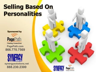 Selling Based On Personalities Sponsored by  PagePath.com 866.770.7569 synergysolutions.net 888.230.2300 