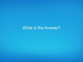 What is the Answer?
 