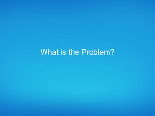 What is the Problem?
 