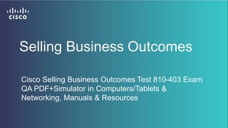 Selling Business Outcomes
Cisco Selling Business Outcomes Test 810-403 Exam
QA PDF+Simulator in Computers/Tablets &
Networking, Manuals & Resources
 