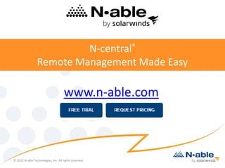 N-central®
Remote Management Made Easy
www.n-able.com
© 2015 N-able Technologies, Inc. All rights reserved.
 