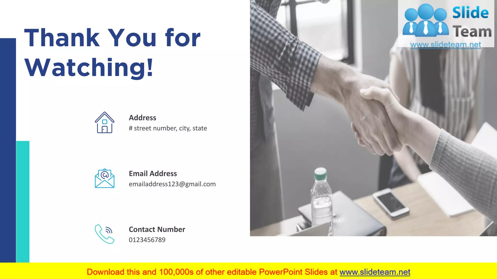 57
Thank You for
Watching!
Address
# street number, city, state
Email Address
emailaddress123@gmail.com
Contact Number
0123456789
 