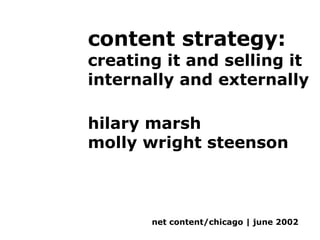 content strategy:  creating it and selling it internally and externally hilary marsh molly wright steenson net content/chicago | june 2002 