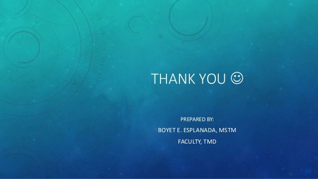 THANK YOU 
PREPARED BY:
BOYET E. ESPLANADA, MSTM
FACULTY, TMD
 
