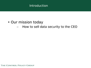 Introduction




• Our mission today
    –   How to sell data security to the CEO




                       
 