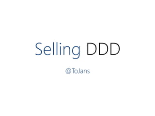 Selling DDD
@ToJans

 