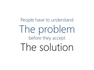 People have to understand

The problem
before they accept

The solution

 
