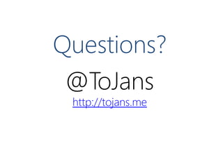 Questions?
@ToJans
http://tojans.me

 