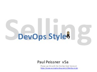 DevOps Style
Paul Peissner v5a
Please use this with the DevOps Style Survey at
https://www.surveymonkey.com/s/DevOps-style
 