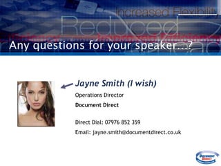 Any questions for your speaker…?Jayne Smith (I wish)Operations DirectorDocument DirectDirect Dial: 07976 852 359Email: jayne.smith@documentdirect.co.uk