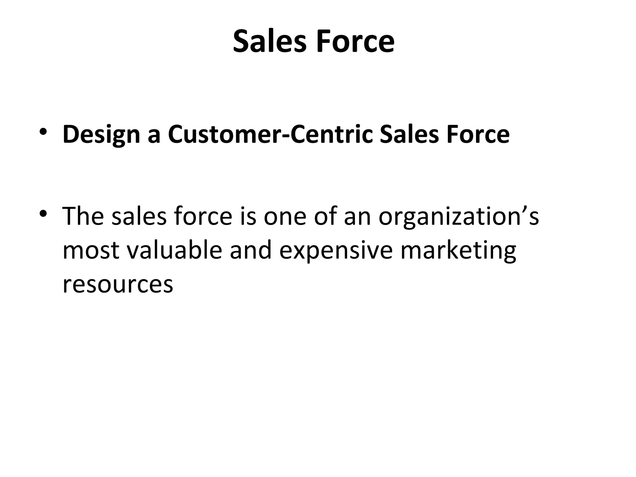 Sales Force Design a Customer-Centric Sales Force The sales force is one of an organization’s most valuable and expensive marketing resources