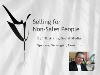 Selling for Non-Sales People By J.R. Atkins, Social Media Speaker, Strategist, Consultant 
