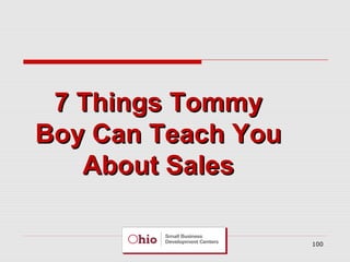 7 Things Tommy
Boy Can Teach You
About Sales
100

 