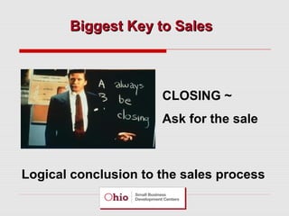 Biggest Key to Sales

CLOSING ~
Ask for the sale

Logical conclusion to the sales process

 